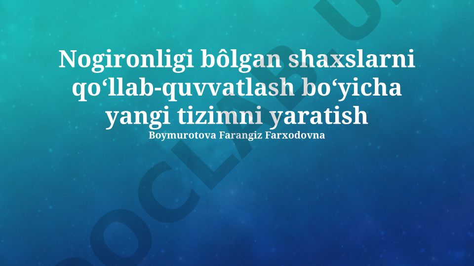 Nogironligi bôlgan shaxslarni qoʻllab-quvvatlash boʻyicha yangi tizimni yaratish