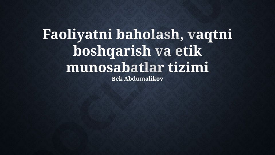 Ish faoliyatini baholash, vaqtni boshqarish va axloqiy xulq-atvor tizimi