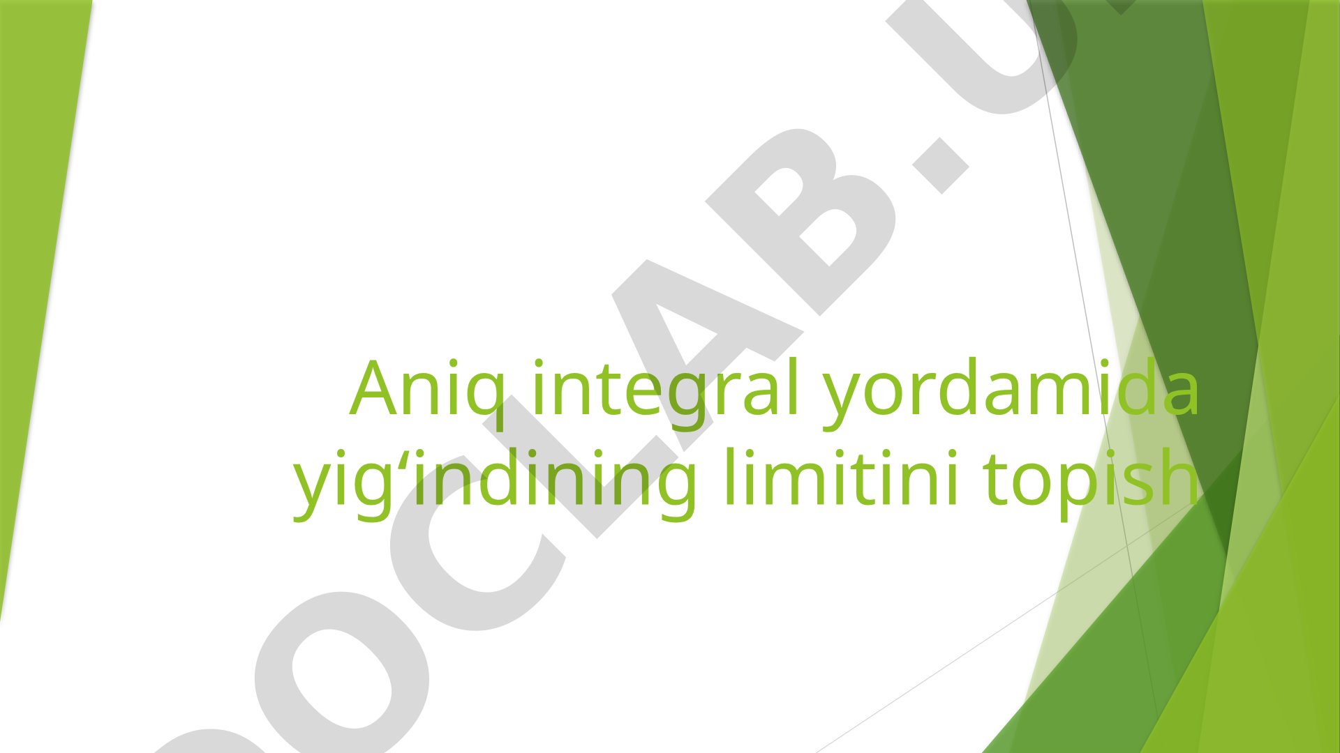 Aniq integral yordamida yigʻindining limitini topish
