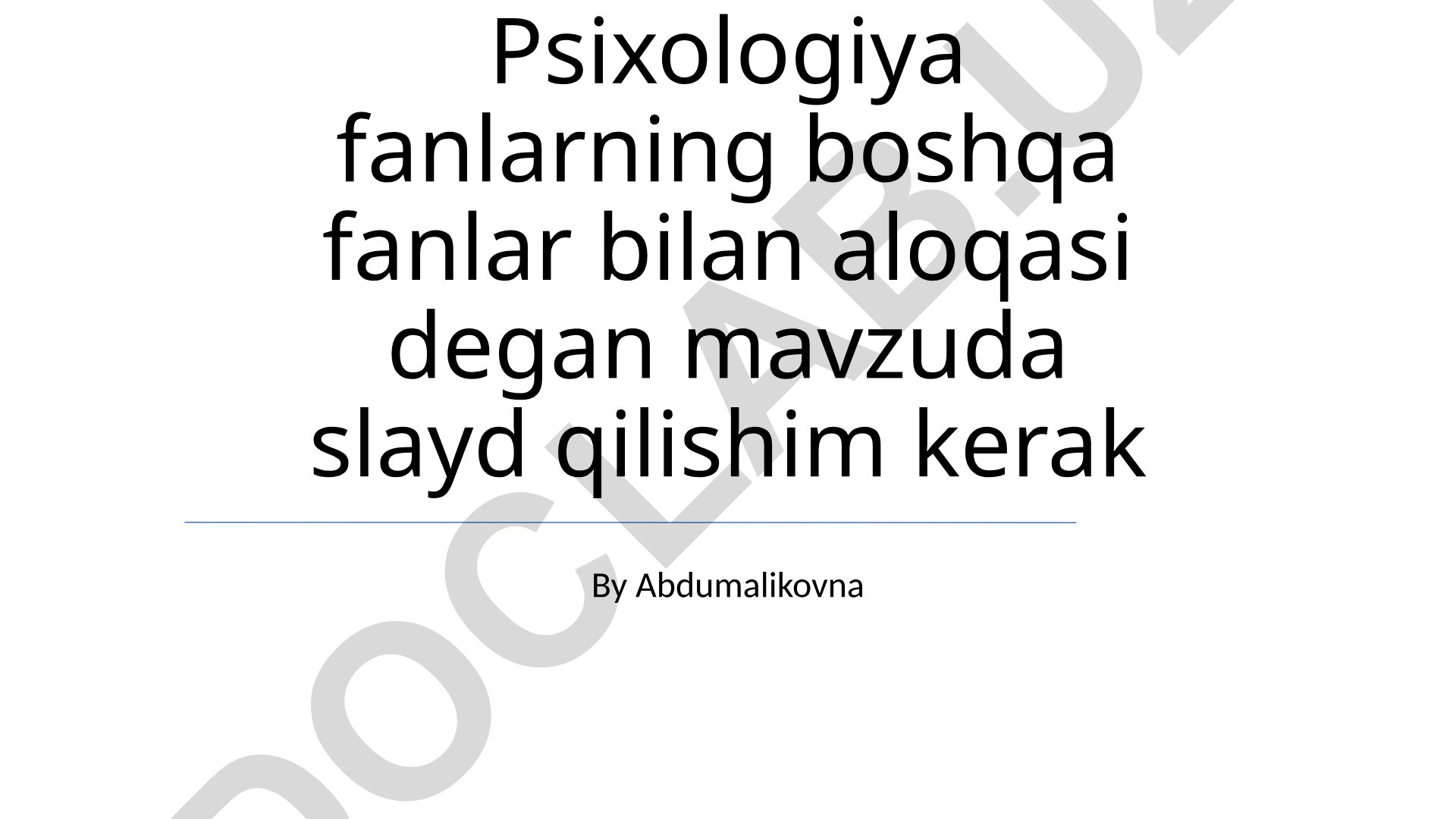 Psixologiya fanlarning boshqa fanlar bilan aloqasi