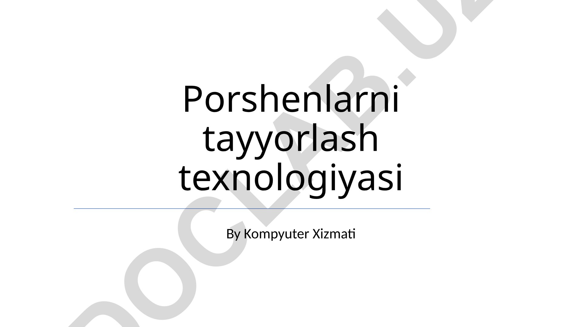 Porshenlarni tayyorlash texnologiyasi