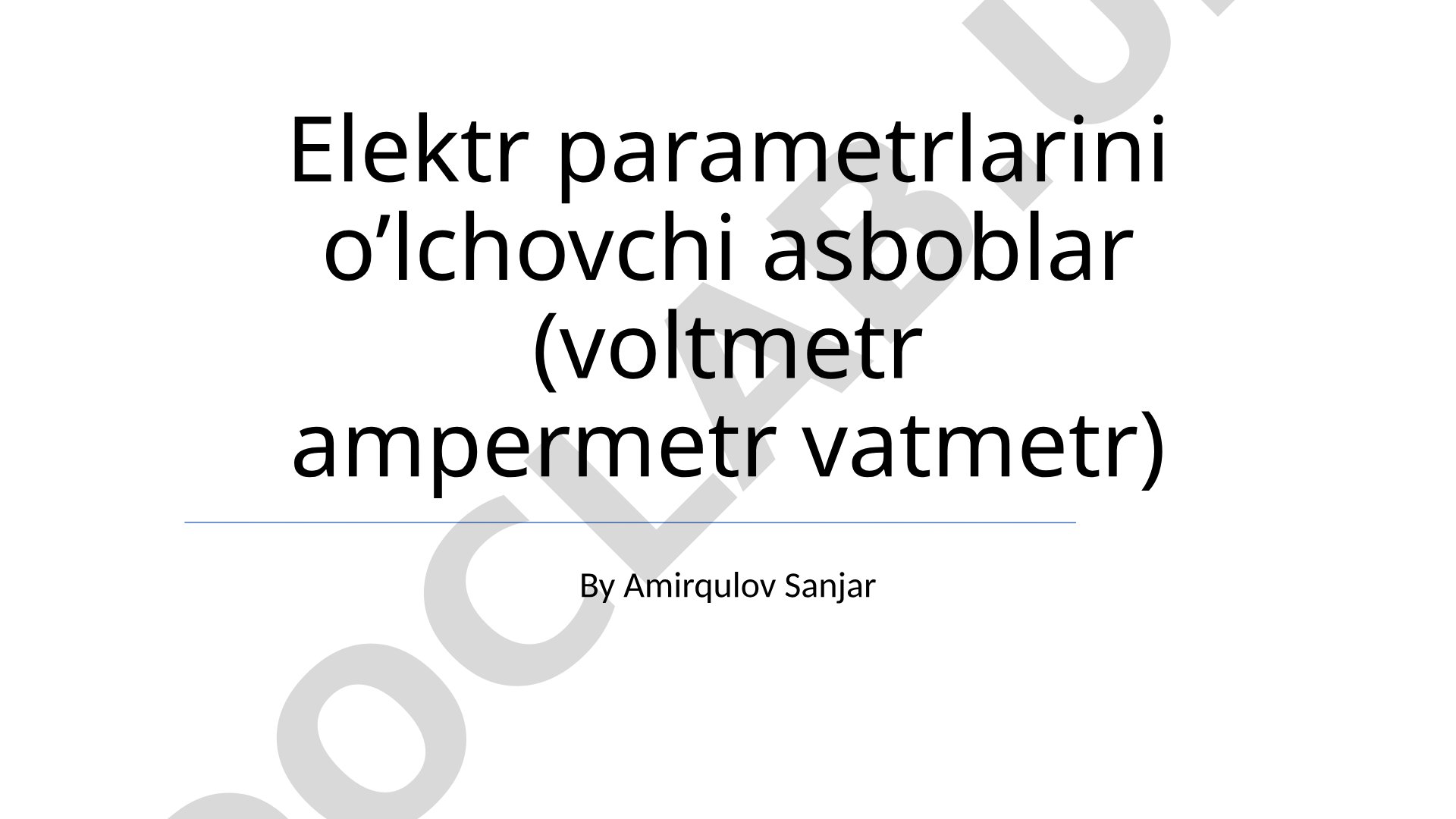 Elektr parametrlarini o'lchovchi asboblar (voltmetr ampermetr vatmetr)