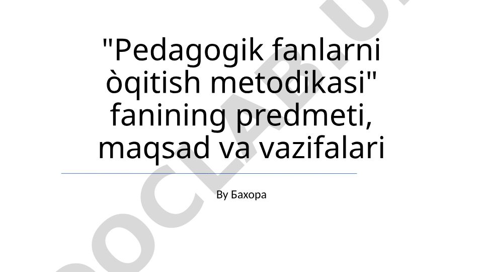 Pedagogik fanlarni o'qitish metodikasi fanining predmeti, maqsad va vazifalari
