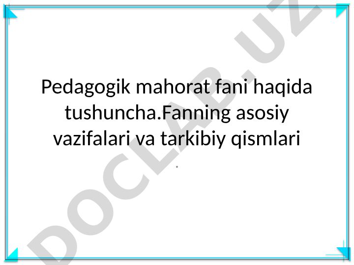 Pedagogik mahorat fani haqida tushuncha, vazifalari va tarkibiy qismlari