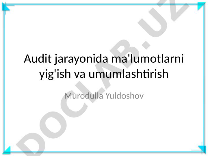 Audit jarayonida ma'lumotlarni yig'ish va umumlashtirish