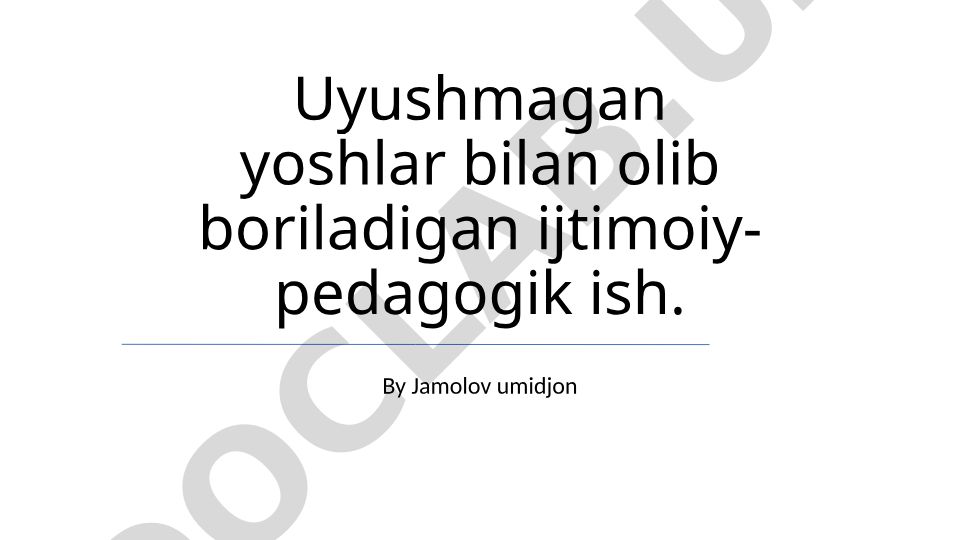 Uyushmagan yoshlar bilan ijtimoiy-pedagogik ish