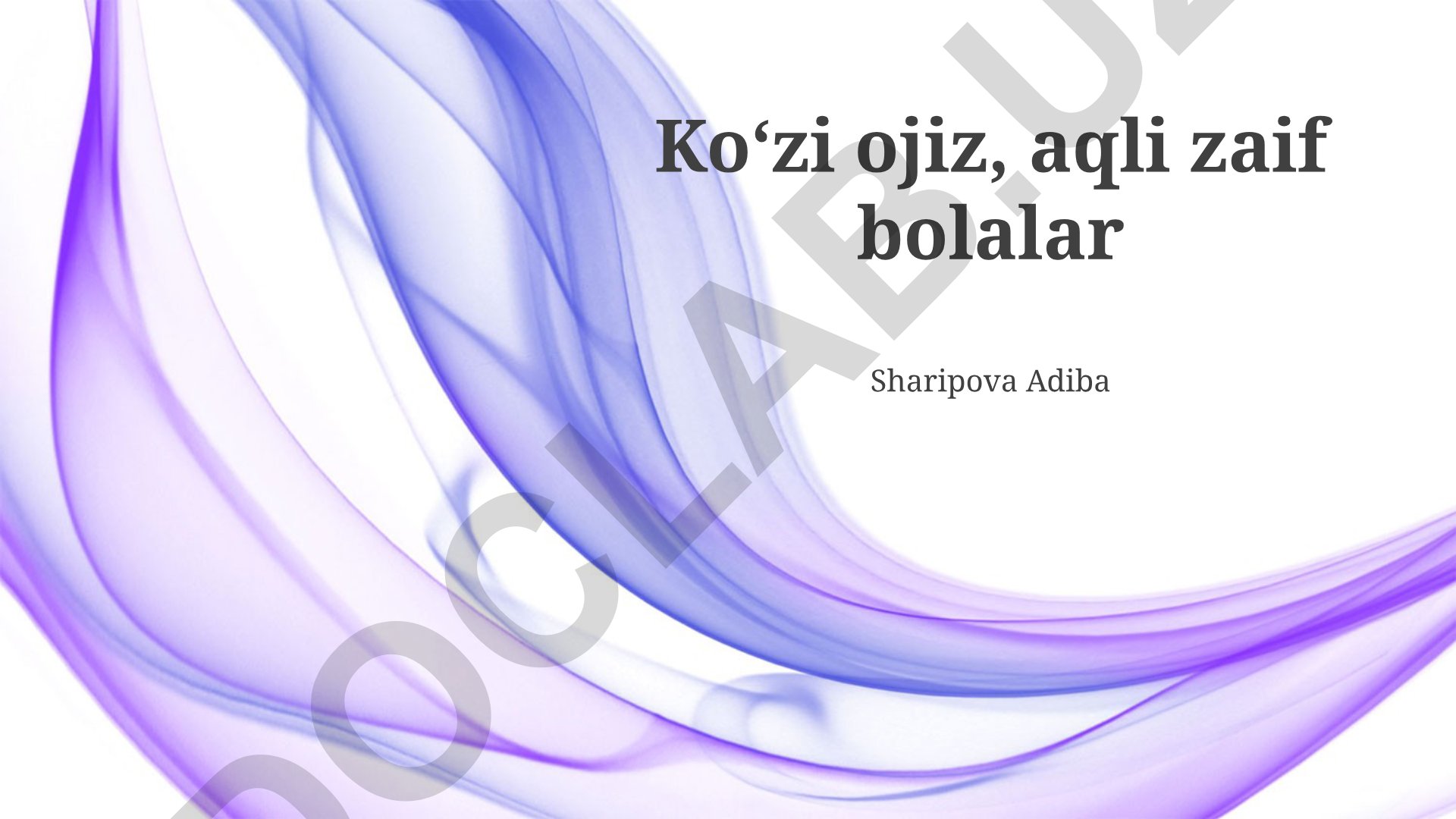 Ko'rish va aqliy nogiron bolalarni o'qitish va tarbiyalashning o'ziga xos xususiyatlari