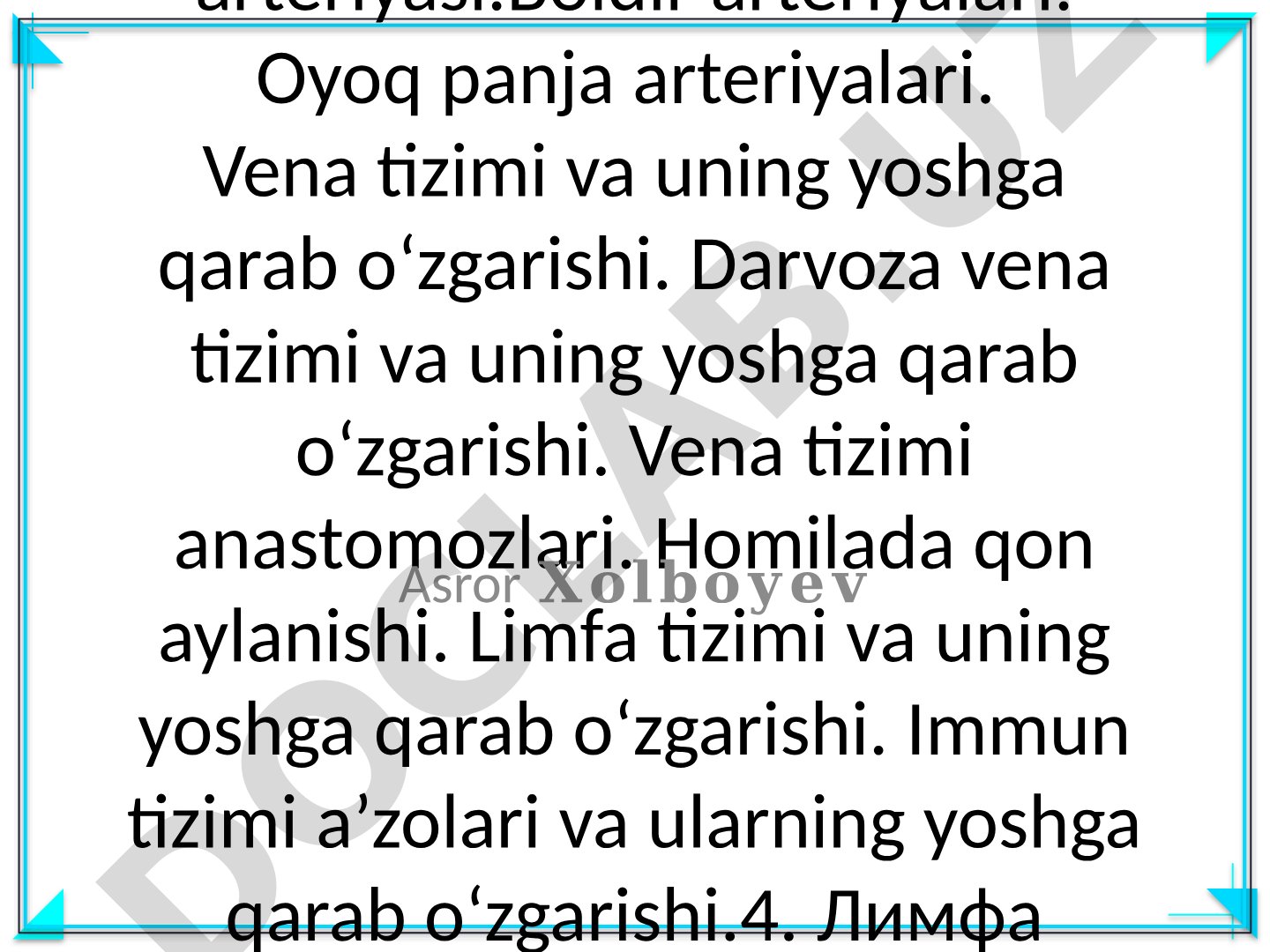 Anatomiyadan ichki va tashqi yonbosh arteriyalari, son arteriyasi, boldir arteriyalari, oyoq panja arteriyalari, vena tizimi va uning yoshga qarab o'zgarishi