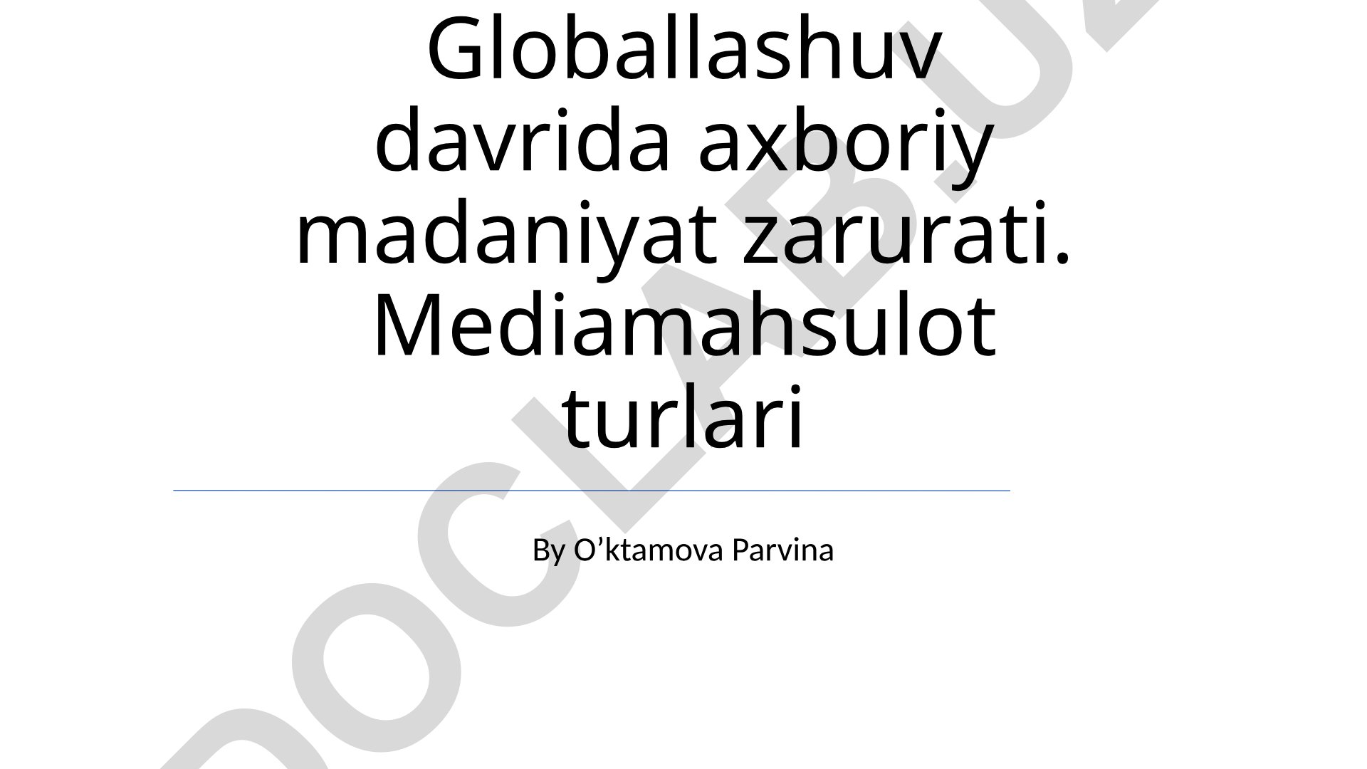 Globallashuv davrida axboriy madaniyat zarurati va OAV mahsulotlari turlari