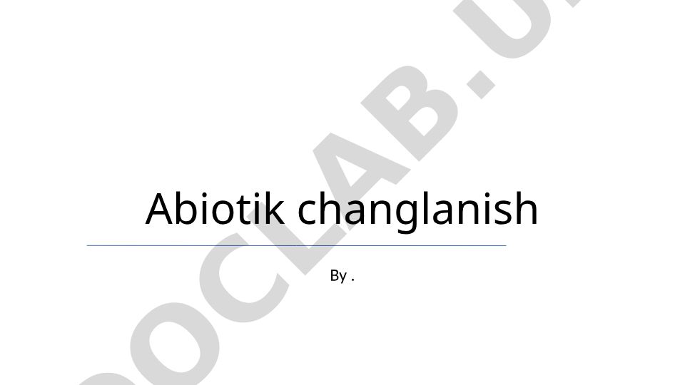 Abiotik changlanish va uning ekosistemalarga ta'siri