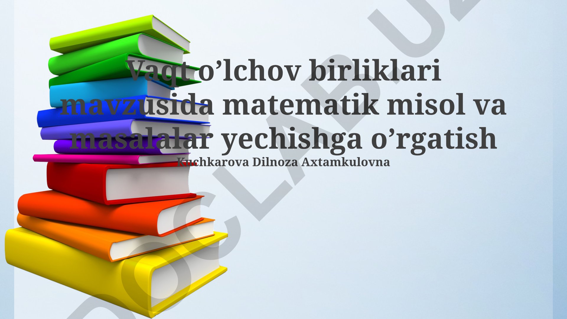 Vaqt o’lchov birliklari mavzusida matematik misol va masalalar yechishga o’rgatish
