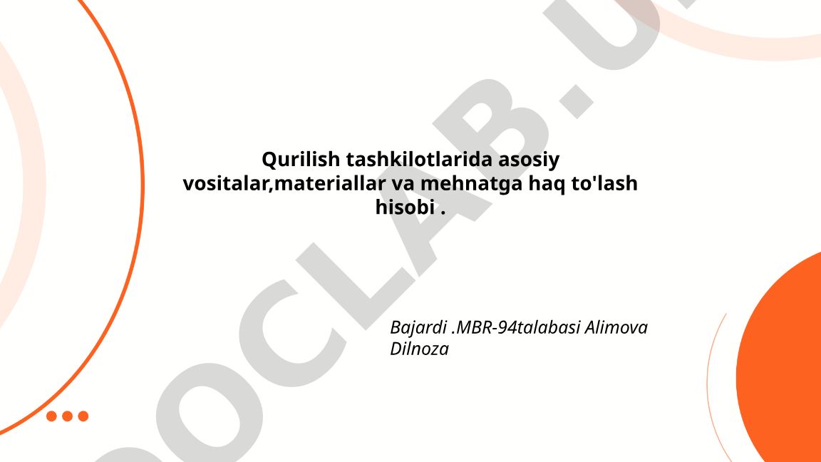 Qurilish tashkilotlarida asosiy vositalar, materiallar va mehnatga haq to'lash hisobi