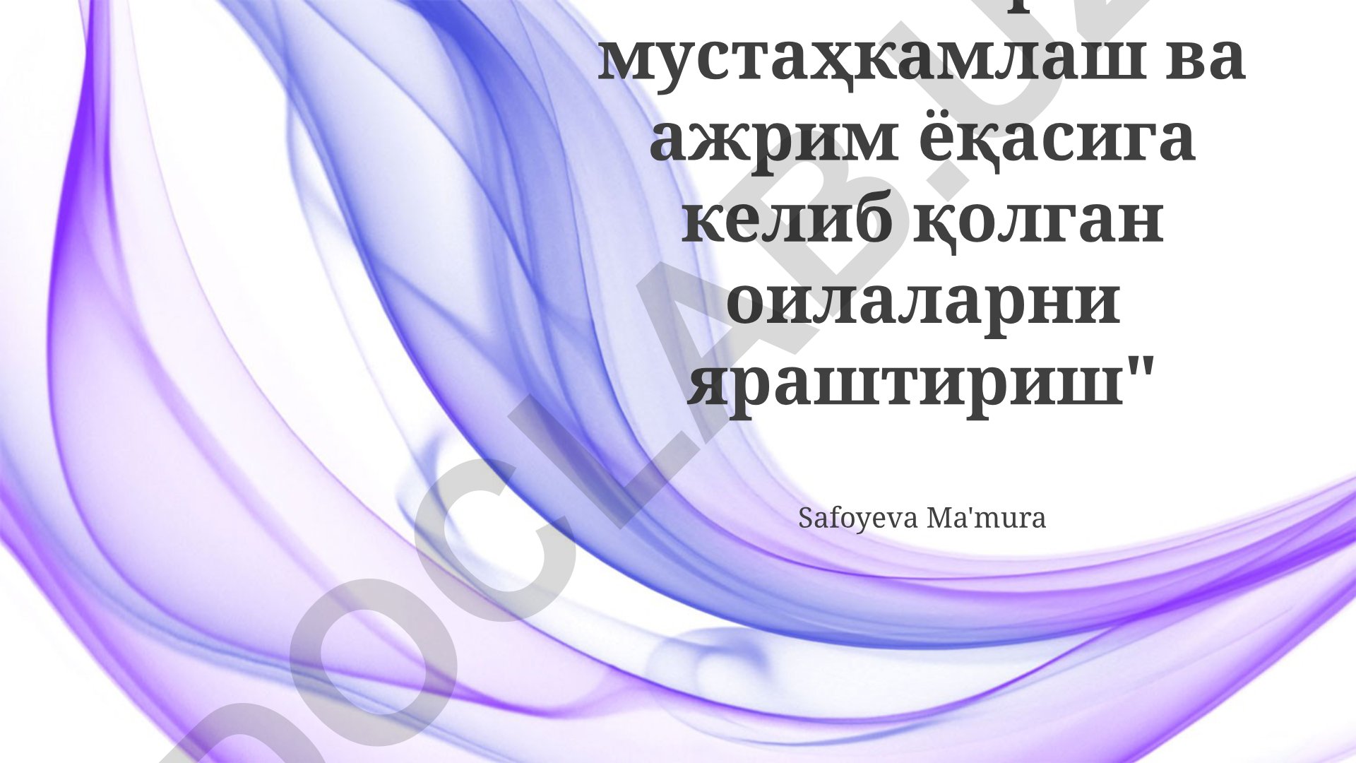 Оилаларни мустаҳкамлаш ва ажрим ёқасига келиб қолган оилаларни яраштириш