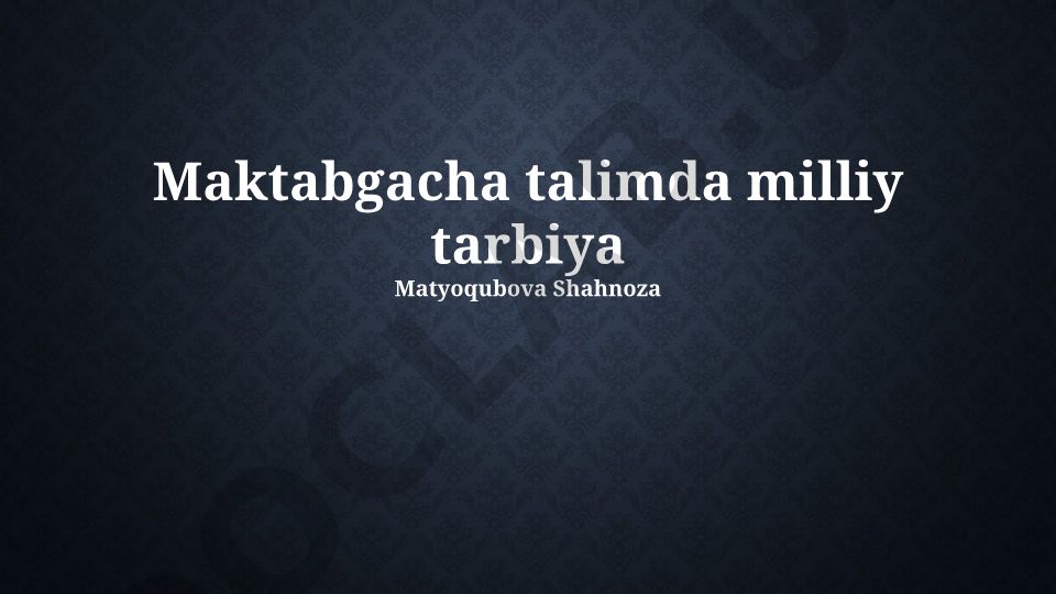 Maktabgacha ta'limda milliy tarbiyaning mohiyati va rivojlanish istiqbollari