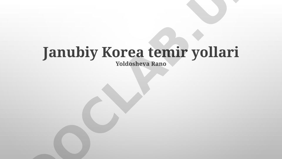 Janubiy Koreya temir yoʻllari: tarixi, rivojlanishi va kelajagi