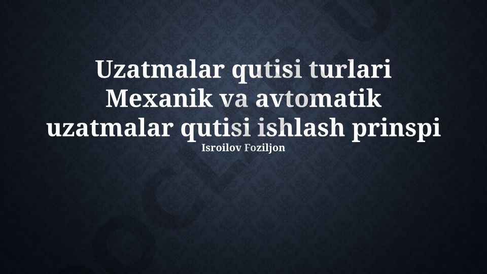 Uzatmalar qutisi turlari va ishlash prinsiplari