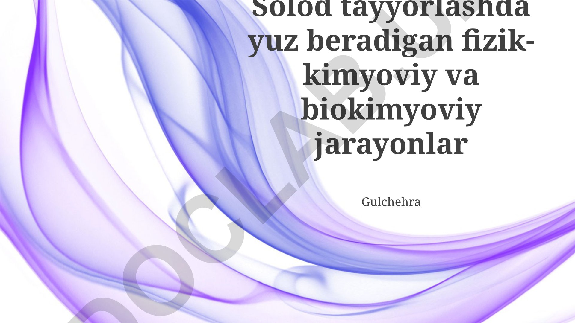 Solod tayyorlashda fizik-kimyoviy va biokimyoviy jarayonlar
