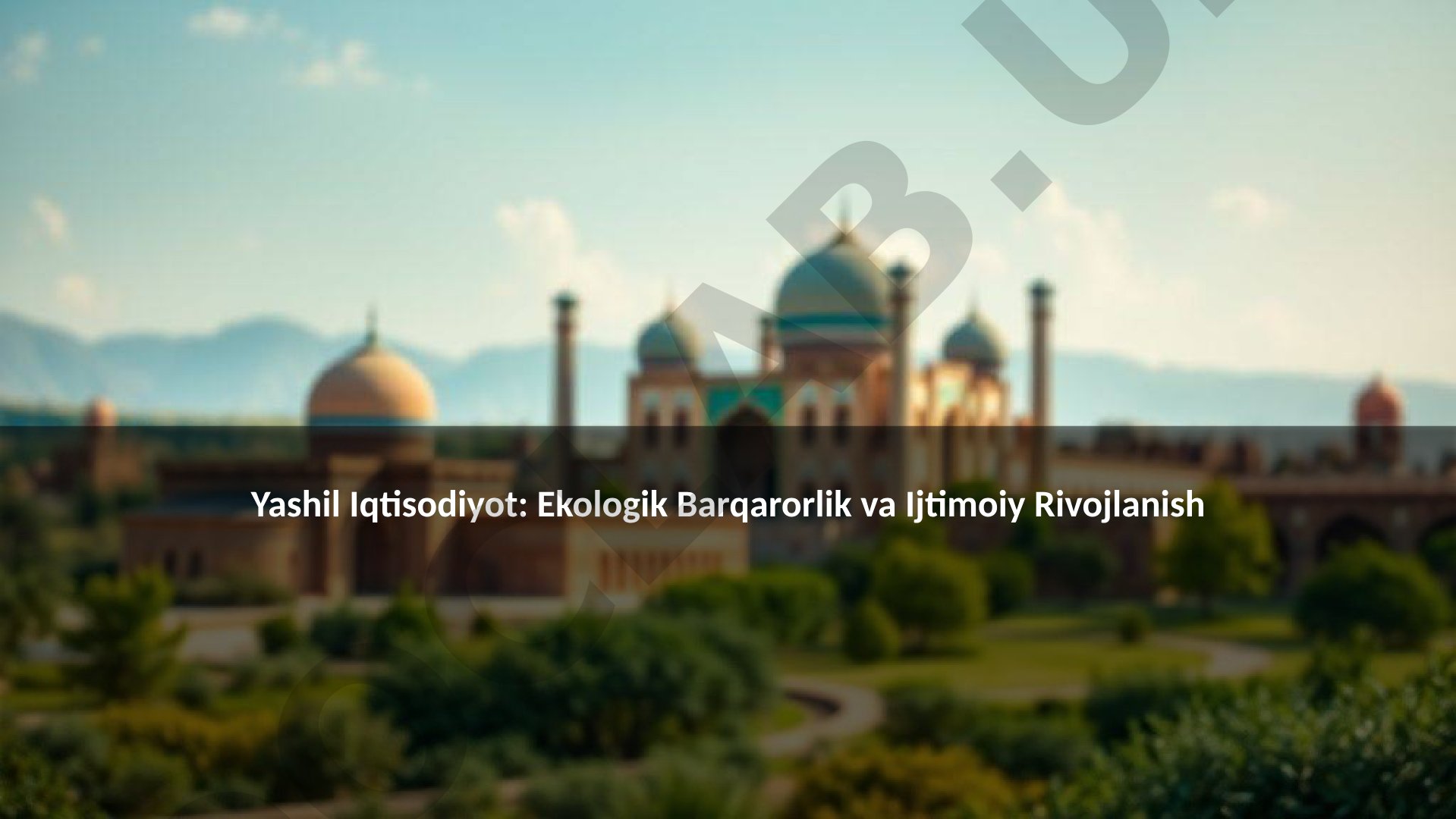 Yashil Iqtisodiyot: Ekologik Barqarorlik va Ijtimoiy Rivojlanish