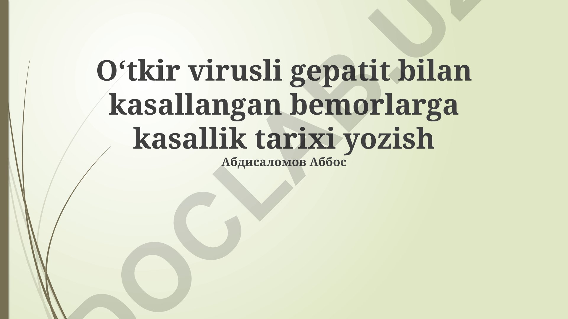O'tkir virusli gepatit bilan kasallangan bemorlarga kasallik tarixi yozish