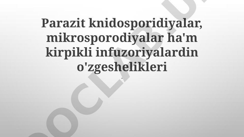 Parazit knidosporidiyalar, mikrosporodiyalar va kirpikli infuzoriyalarning o'ziga xosliklari