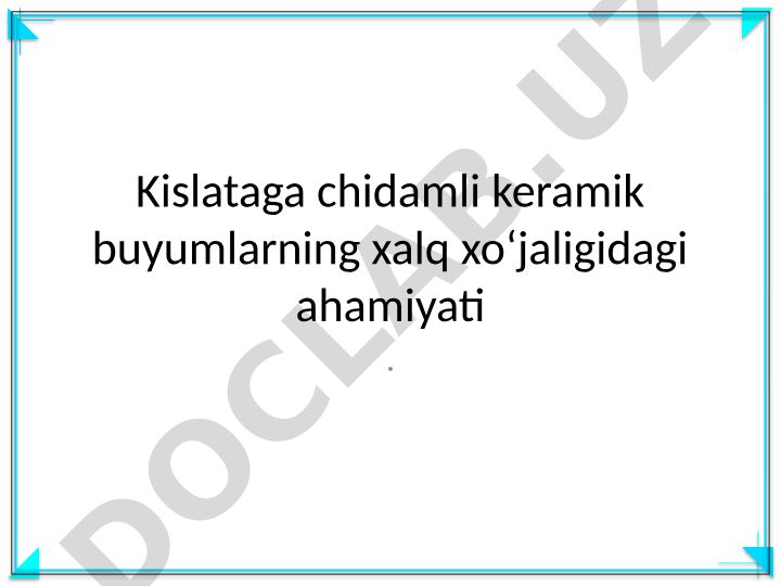 Kislataga chidamli keramik buyumlarning xalq xoʻjaligidagi ahamiyati