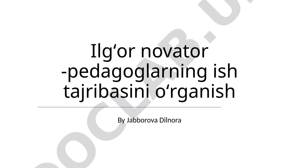 Ilgʻor novator-pedagoglarning ish tajribasini oʻrganish