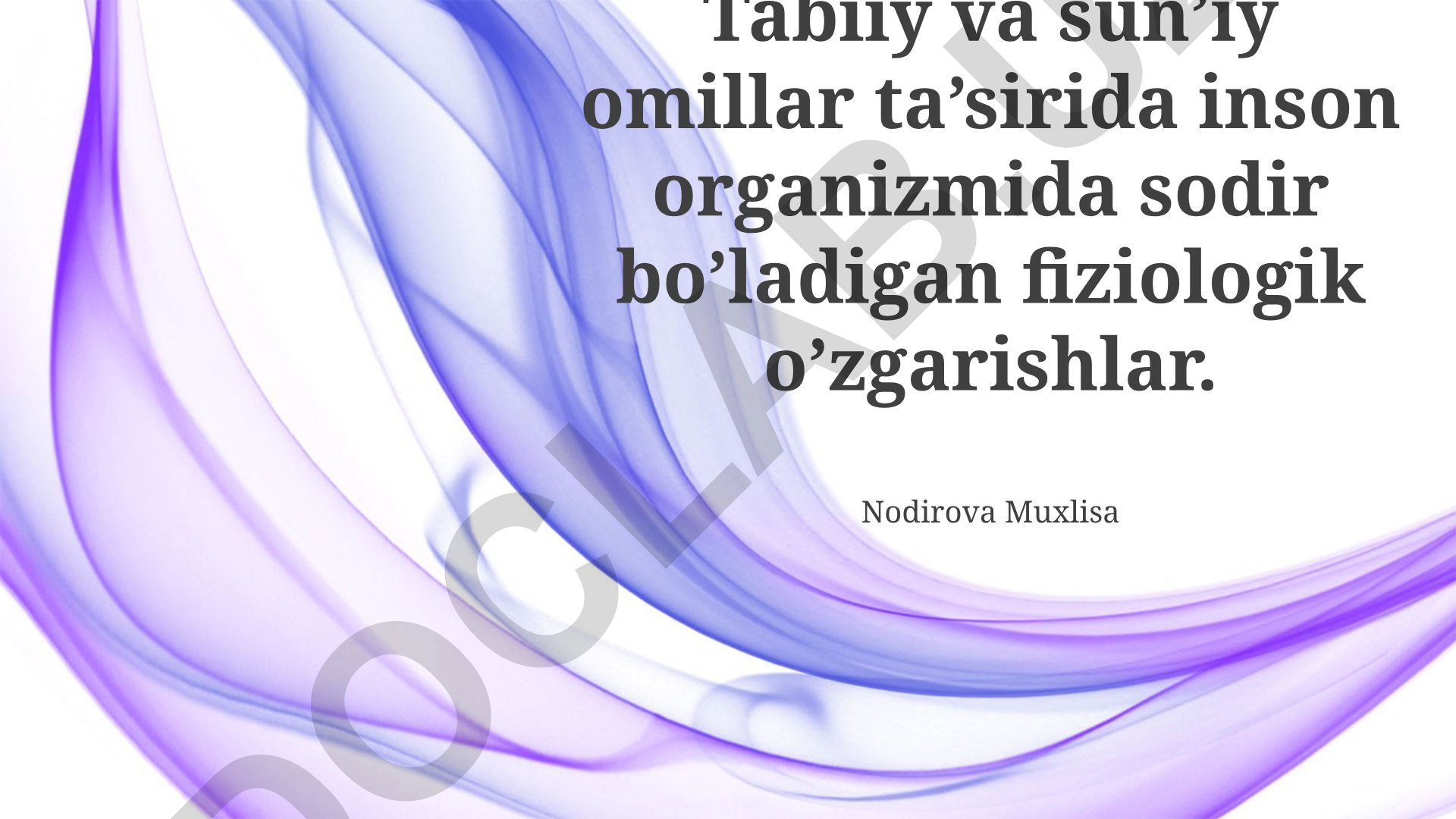 Tabiiy va sun'iy omillar ta'sirida inson organizmida sodir bo'ladigan fiziologik o'zgarishlar