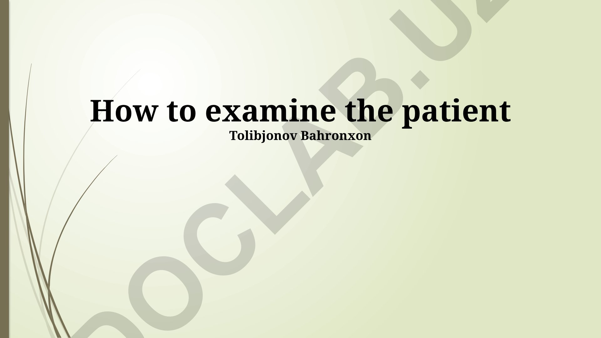 How to examine the patient Tolibjonov Bahronxon