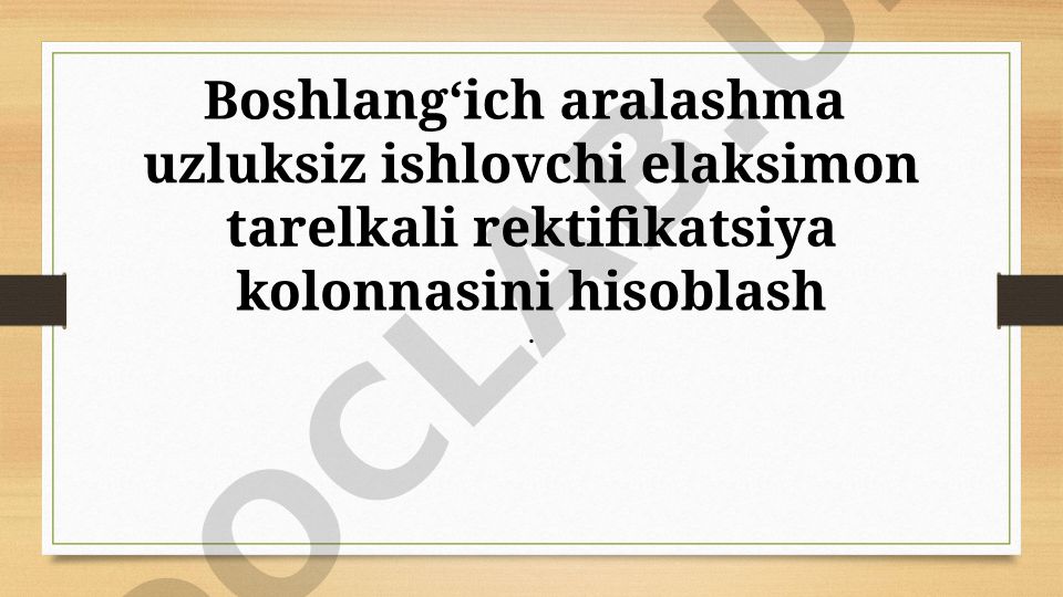 Boshlang‘ich aralashma uzluksiz ishlovchi elaksimon tarelkali rektifikatsiya kolonnasini hisoblash
