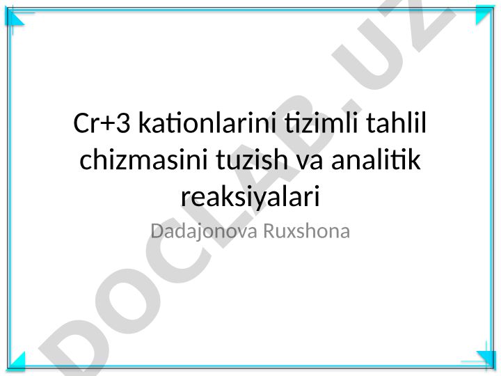 Cr+3 kationlarini tizimli tahlil chizmasini tuzish va analitik reaksiyalari