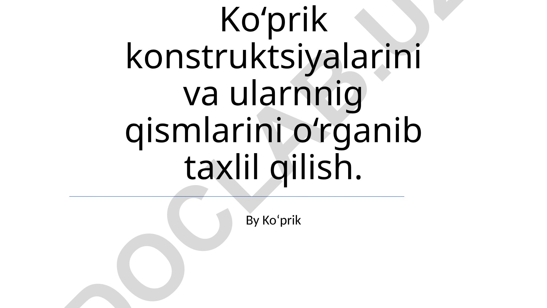 Ko'prik konstruktsiyalari va ularning qismlarini o'rganish