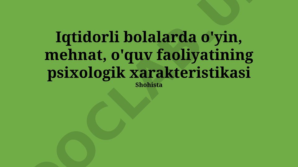 Iqtidorli bolalarda o'yin, mehnat, o'quv faoliyatining psixologik xarakteristikasi