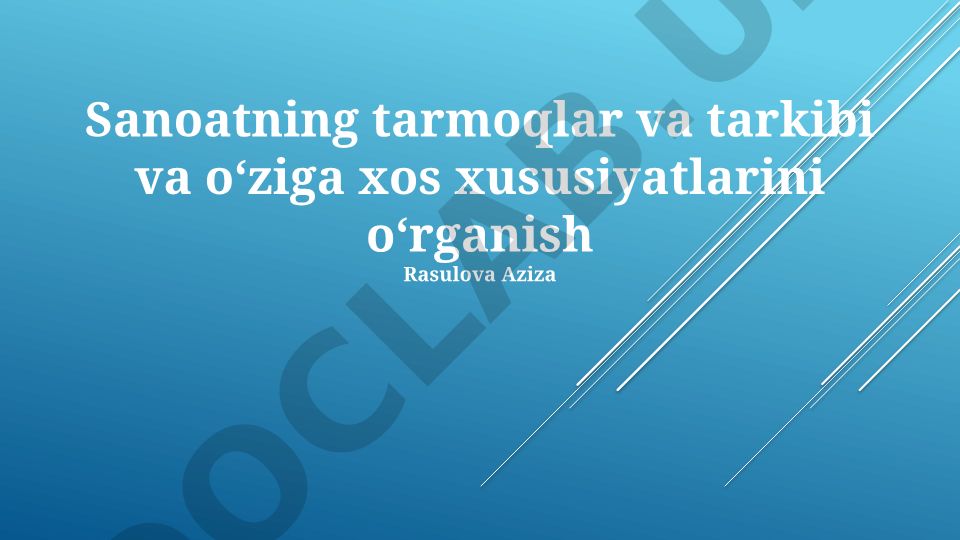 Sanoatning tarmoqlar va tarkibi va o‘ziga xos xususiyatlarini o‘rganish