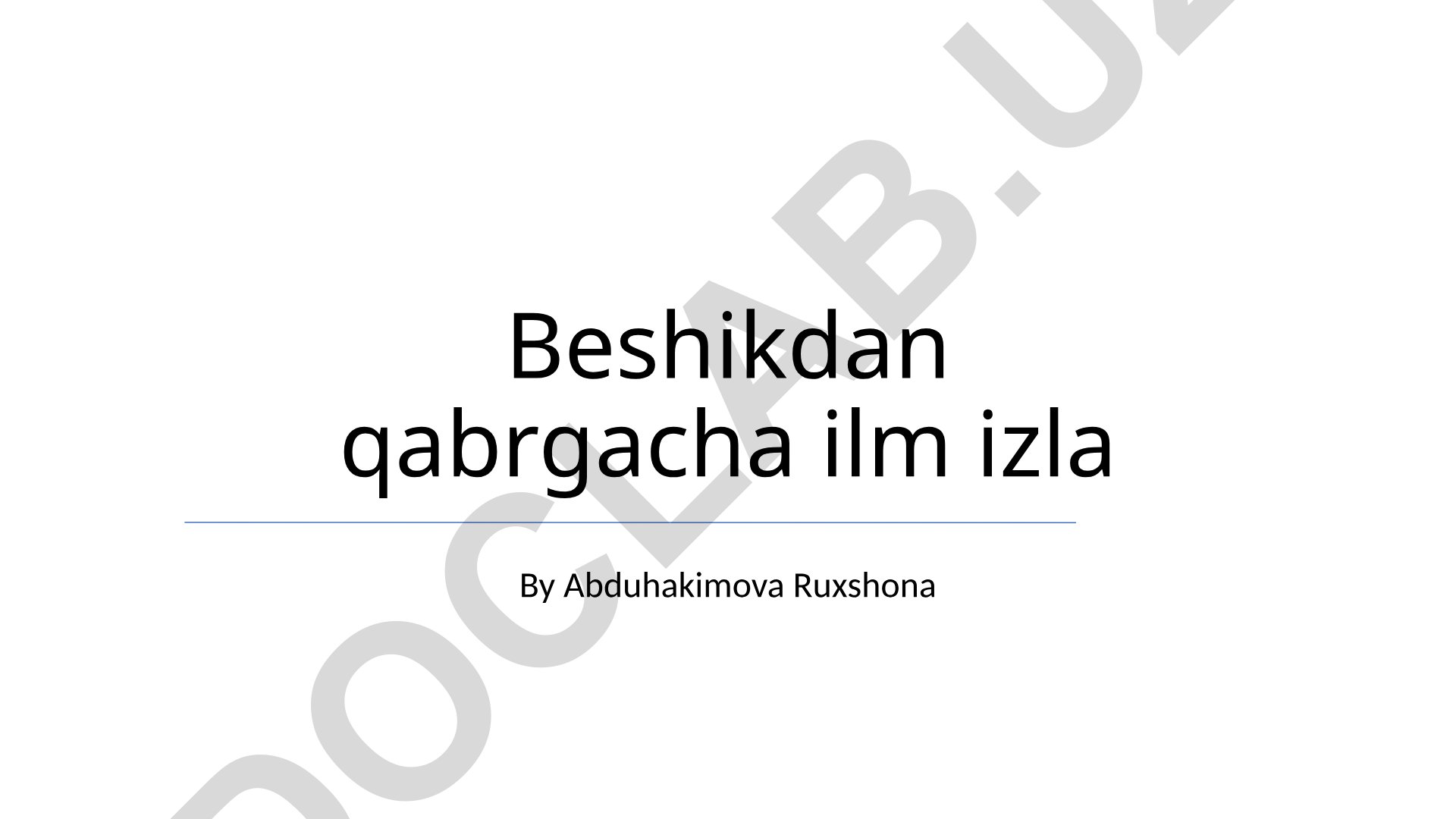 Бешикдан қабргача илм изла