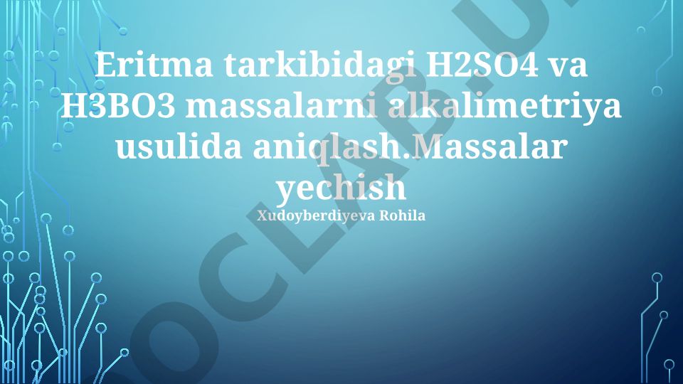 Eritma tarkibidagi H2SO4 va H3BO3 massalarni alkalimetriya usulida aniqlash