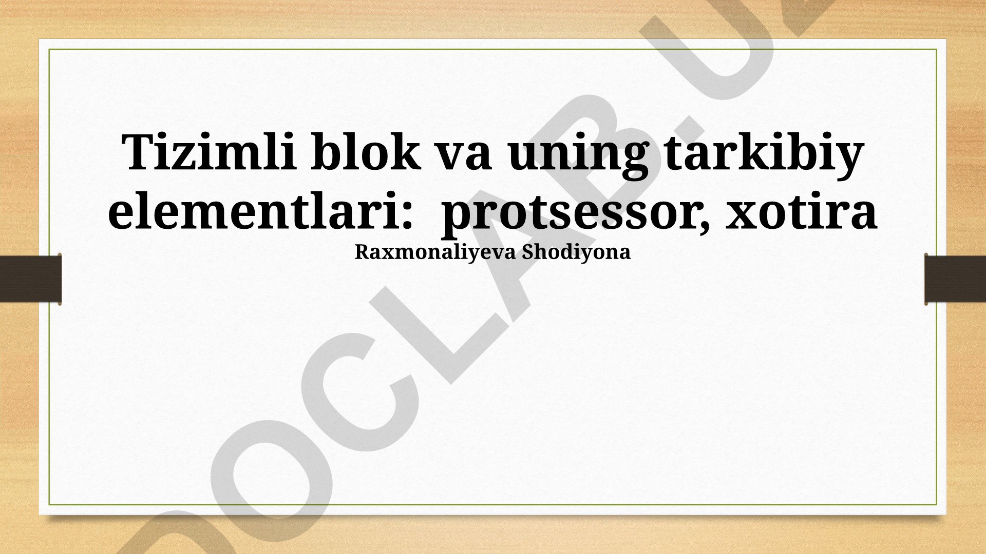 Tizimli blok va uning tarkibiy elementlari: protsessor, xotira