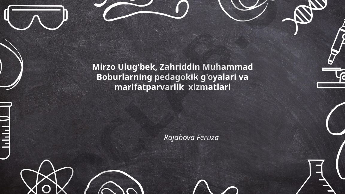 Mirzo Ulug'bek va Zahriddin Muhammad Boburning pedagogik g'oyalari