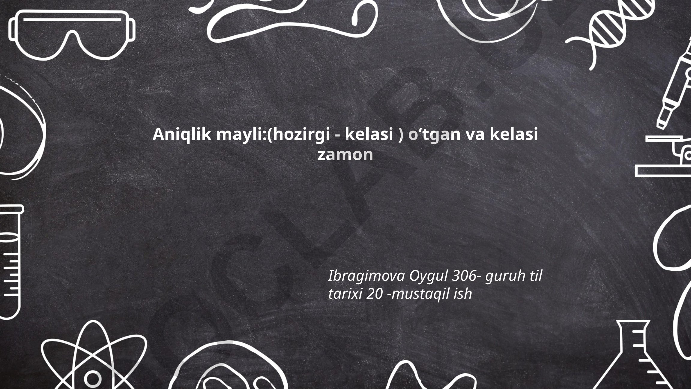 Aniqlik mayli: hozirgi, kelasi va o'tgan zamon