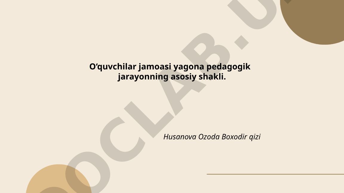O‘quvchilar jamoasi yagona pedagogik jarayonning asosiy shakli
