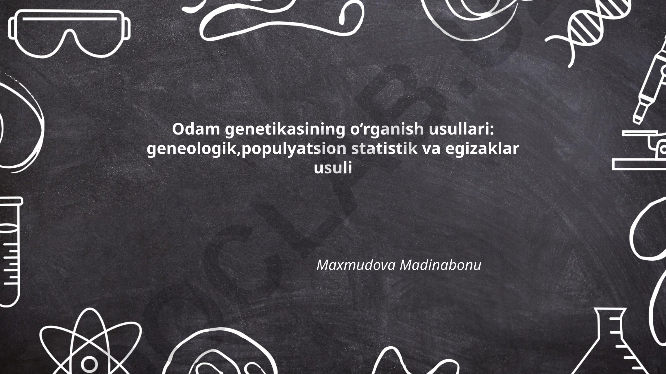 Odam genetikasining o’rganish usullari: geneologik, populyatsion statistik va egizaklar usuli