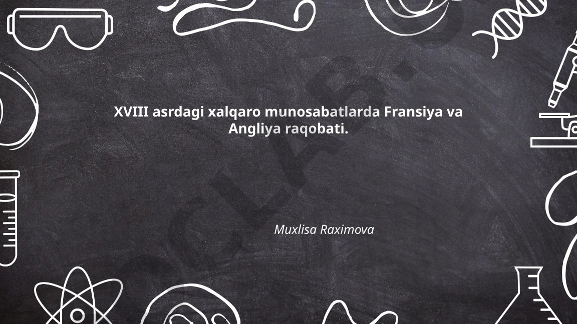 XVIII asrdagi xalqaro munosabatlarda Fransiya va Angliya raqobati