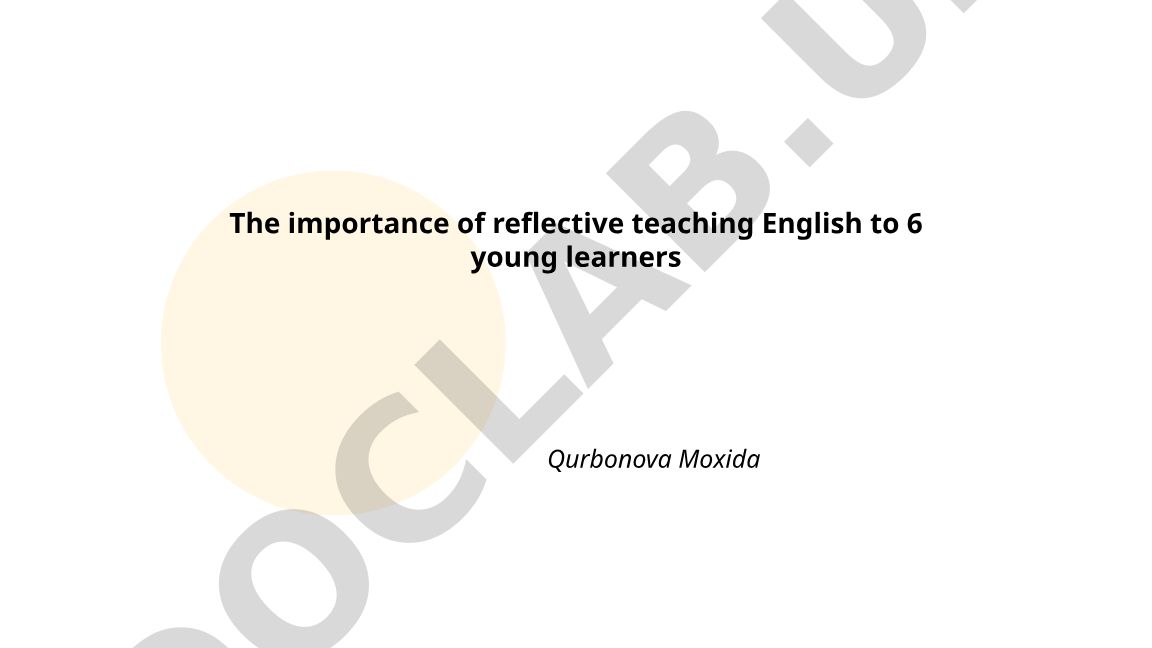 The importance of reflective teaching English to 6 young learners
