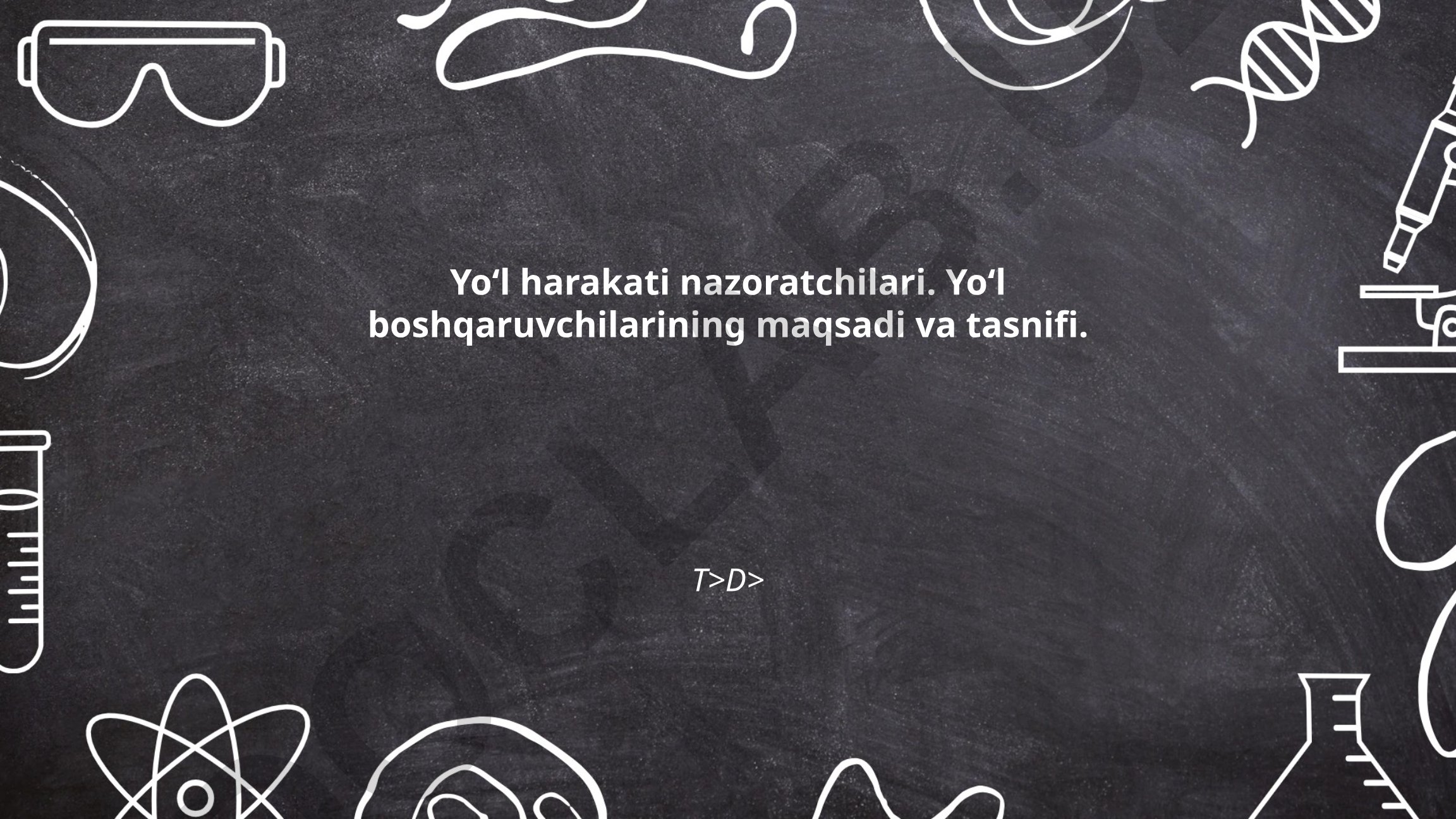 Yoʻl harakati nazoratchilari va boshqaruvchilarining maqsadlari va vazifalari
