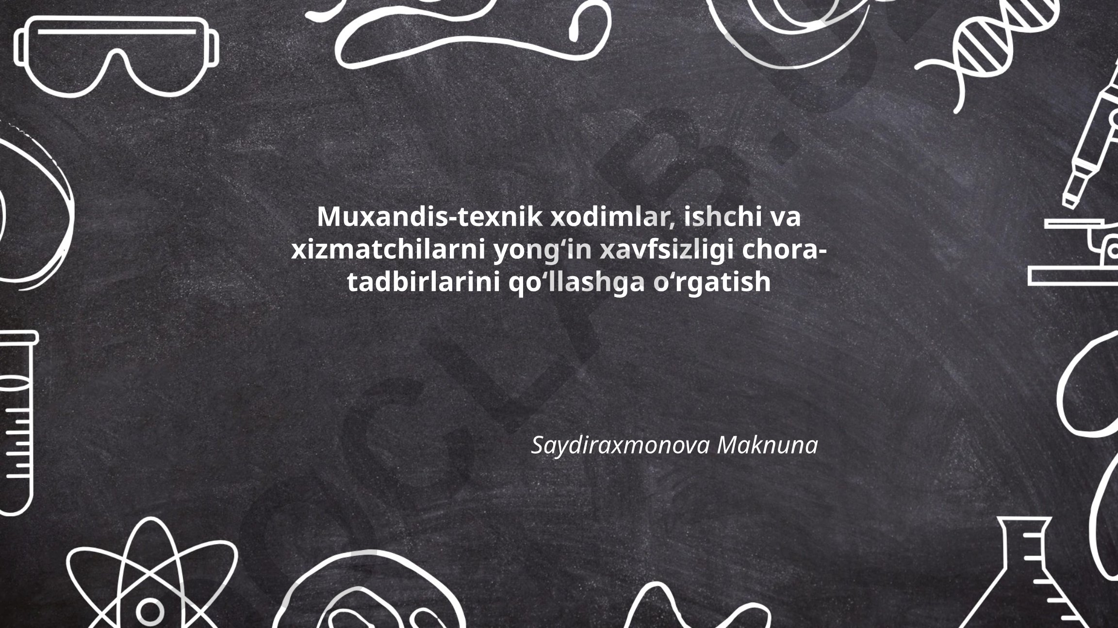 Muxandis-texnik xodimlar, ishchi va xizmatchilarni yong‘in xavfsizligi chora-tadbirlarini qo‘llashga o‘rgatish