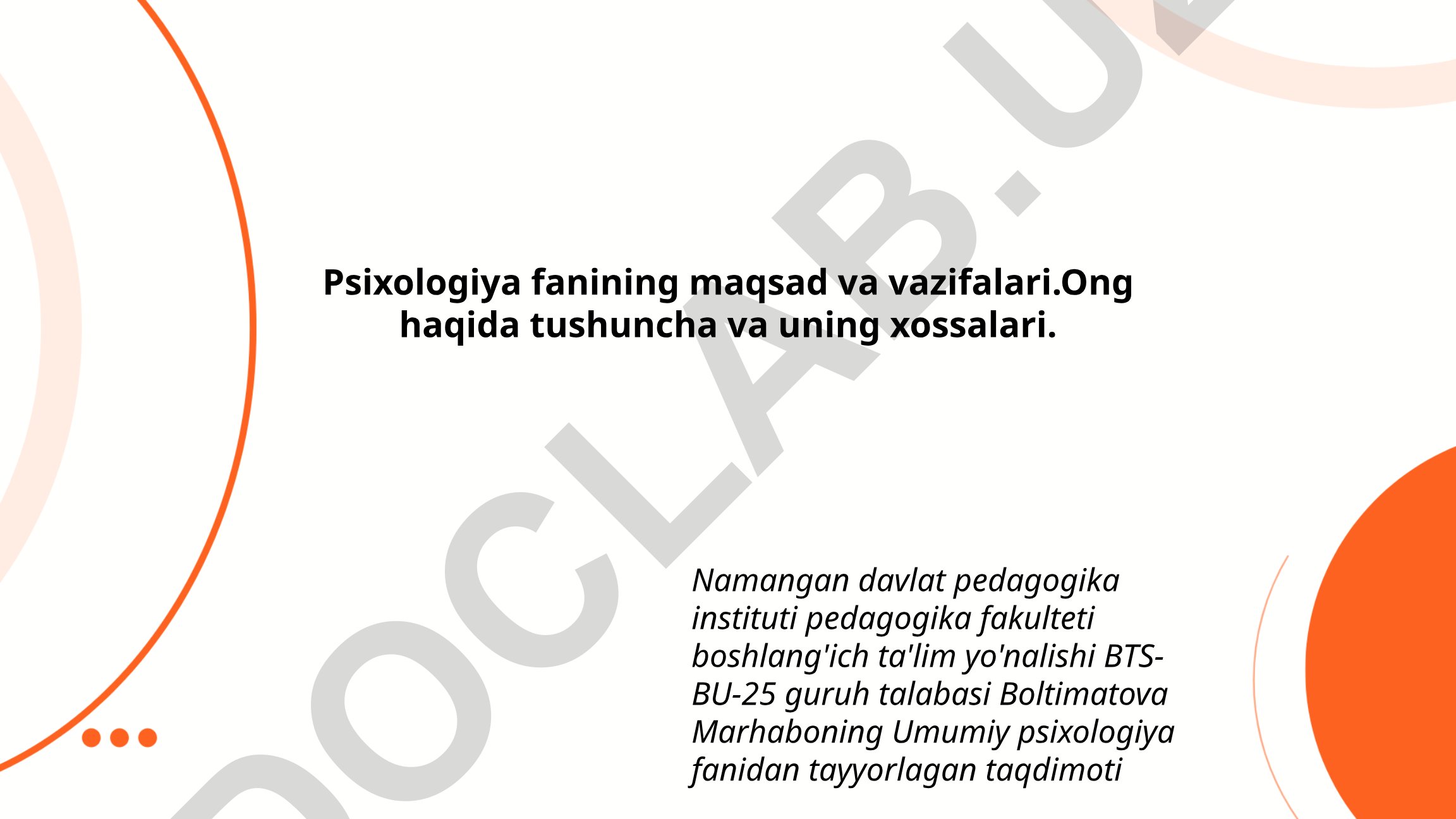 Psixologiya fanining maqsad va vazifalari. Ong haqida tushuncha va uning xossalari