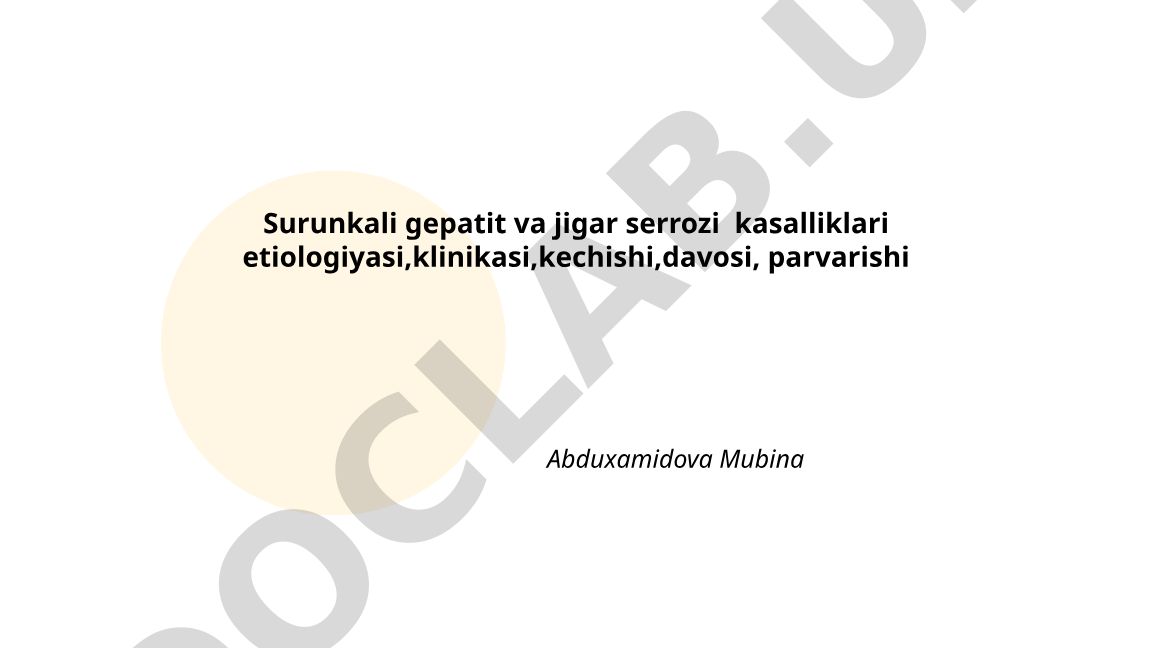 Surunkali gepatit va jigar serrozi kasalliklari etiologiyasi, klinikasi, kechishi, davosi, parvarishi