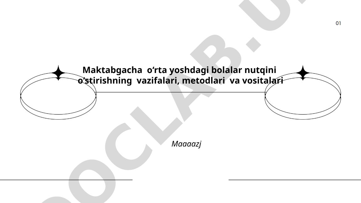 Maktabgacha o‘rta yoshdagi bolalar nutqini o‘stirishning vazifalari, metodlari va vositalari