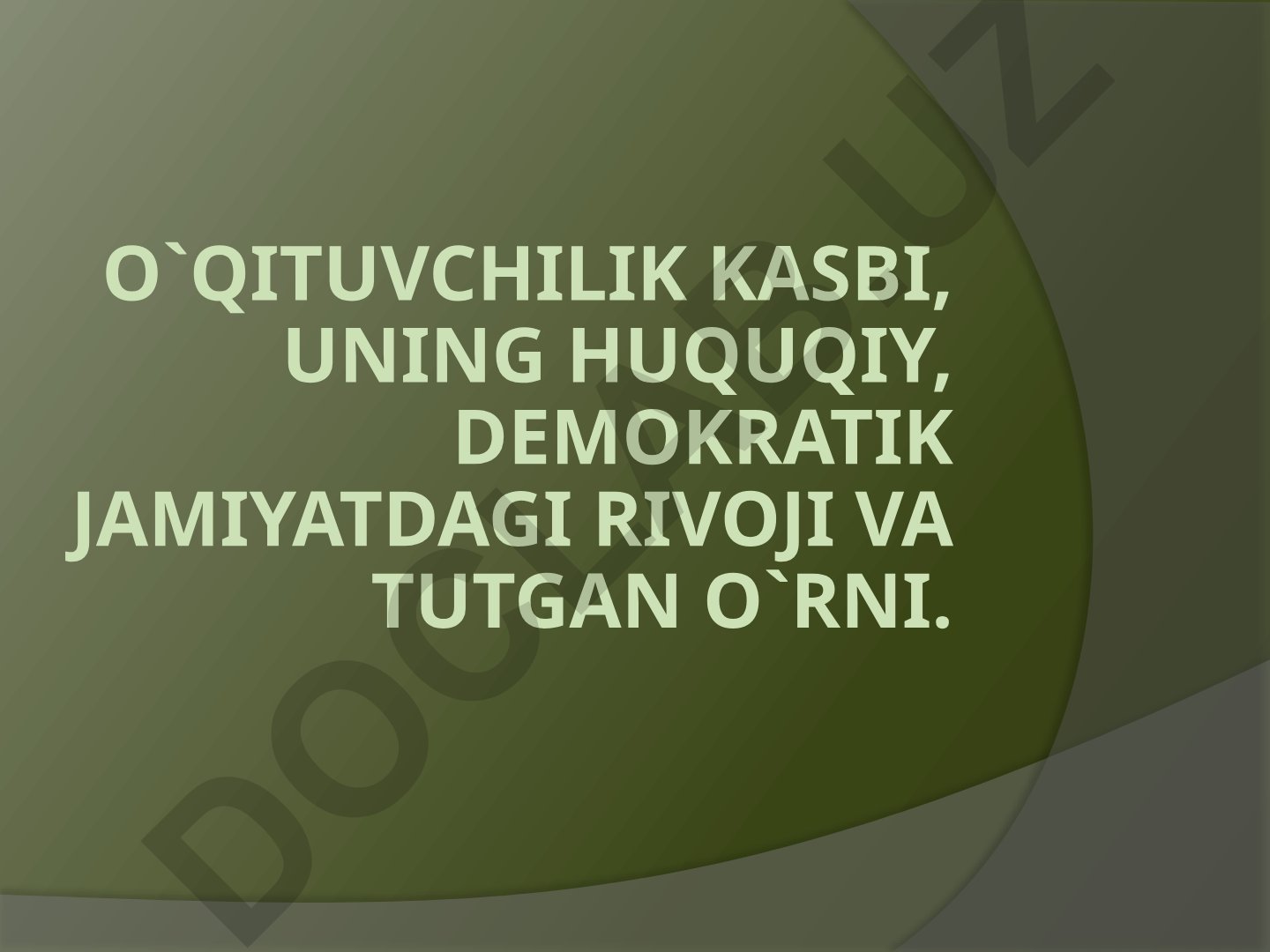 O'qituvchilik kasbi, uning huquqiy, demokratik jamiyatdagi rivoji va tutgan o'rni