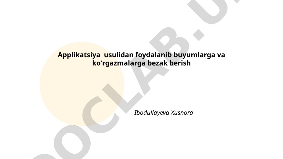 Applikatsiya usulidan foydalanib buyumlarga va koʻrgazmalarga bezak berish