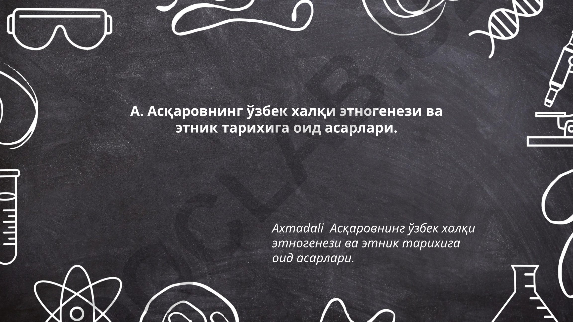 A. Asqarovning o'zbek xalqi etnogenezi va etnik tarixiga oid asarlari